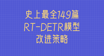 史上最全-149篇RT-DETR模型改进策略